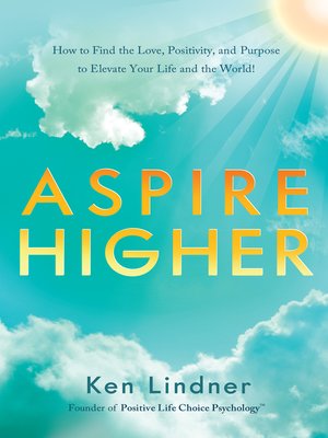 cover image of Aspire Higher: How to Find the Love, Positivity, and Purpose to Elevate Your Life and the World!